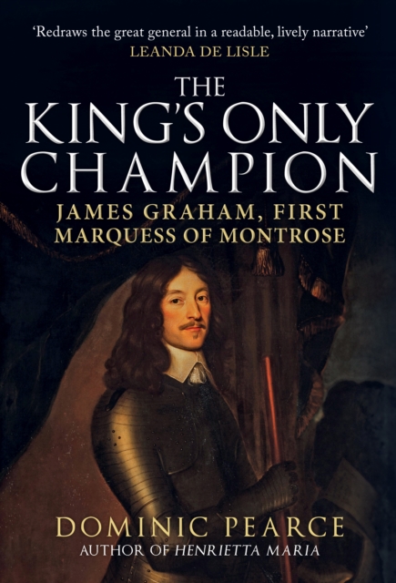 The King's Only Champion : James Graham, First Marquess of Montrose, Hardback Book