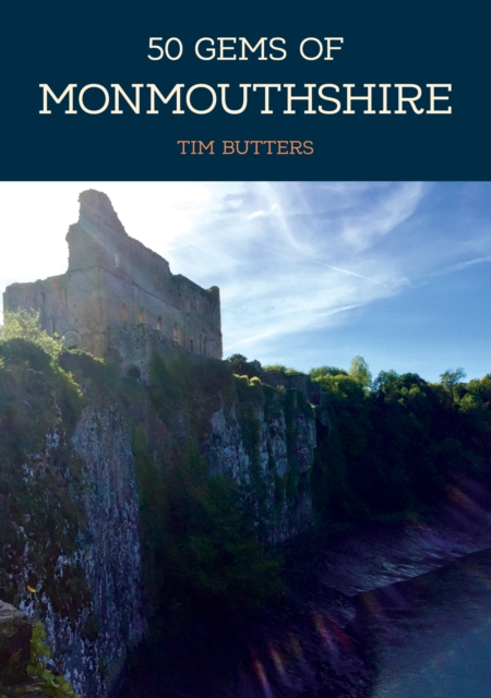 50 Gems of Monmouthshire : The History & Heritage of the Most Iconic Places, Paperback / softback Book