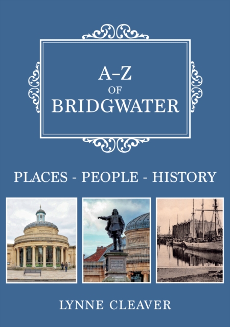 A-Z of Bridgwater : Places-People-History, Paperback / softback Book