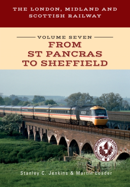 The London, Midland and Scottish Railway Volume Seven From St Pancras to Sheffield, EPUB eBook