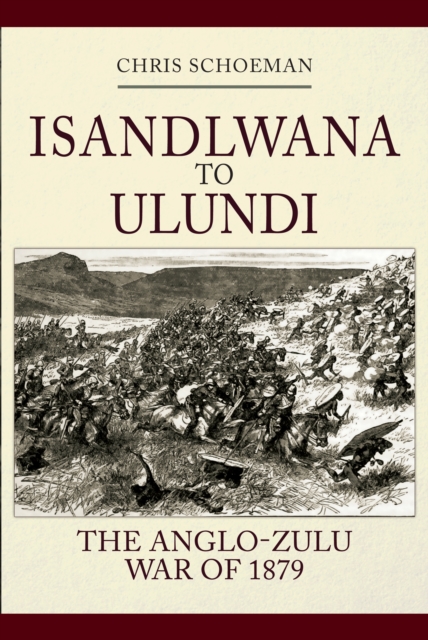 Isandlwana to Ulundi : The Anglo-Zulu War of 1879, EPUB eBook