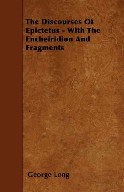 The Discourses Of Epictetus - With The Encheiridion And Fragments, Paperback / softback Book