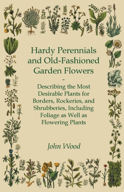 Hardy Perennials And Old-Fashioned Garden Flowers - Describing The Most Desirable Plants For Borders, Rockeries, And Shrubberies, Including Foliage As Well As Flowering Plants, Paperback / softback Book