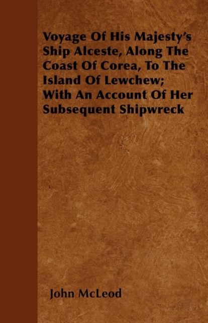 Voyage Of His Majesty's Ship Alceste, Along The Coast Of Corea, To The Island Of Lewchew; With An Account Of Her Subsequent Shipwreck, Paperback / softback Book