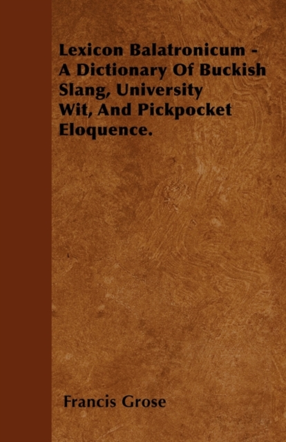 Lexicon Balatronicum - A Dictionary Of Buckish Slang, University Wit, And Pickpocket Eloquence., Paperback / softback Book