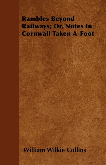 Rambles Beyond Railways; Or, Notes In Cornwall Taken A-Foot, Paperback / softback Book