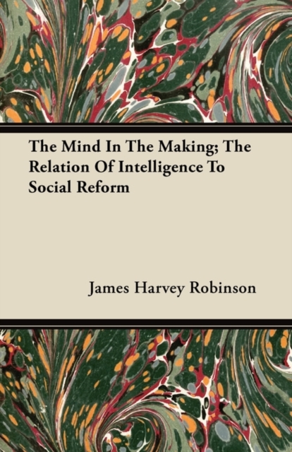 The Mind In The Making; The Relation Of Intelligence To Social Reform, Paperback / softback Book