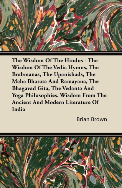 The Wisdom Of The Hindus - The Wisdom Of The Vedic Hymns, The Brabmanas, The Upanishads, The Maha Bharata And Ramayana, The Bhagavad Gita, The Vedanta And Yoga Philosophies. Wisdom From The Ancient An, Paperback / softback Book