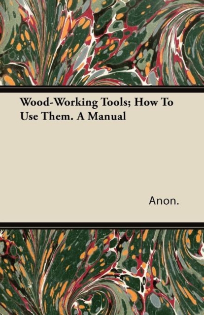 Wood-Working Tools; How To Use Them. A Manual, Paperback / softback Book