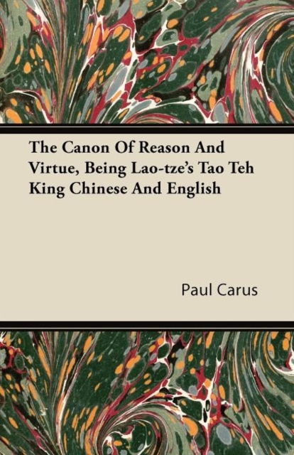 The Canon Of Reason And Virtue, Being Lao-tze's Tao Teh King Chinese And English, Paperback / softback Book