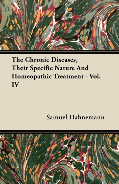 The Chronic Diseases, Their Specific Nature And Homeopathic Treatment - Vol. IV, Paperback / softback Book
