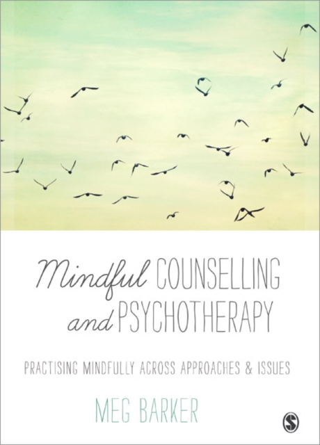 Mindful Counselling & Psychotherapy : Practising Mindfully Across Approaches & Issues, Paperback / softback Book