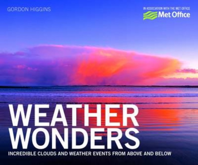 Weather Wonders : Incredible Clouds and Weather Events from Above and Below, Paperback / softback Book