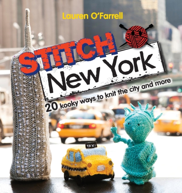 Stitch New York : 20 Kooky Ways to Knit the City and More, Paperback / softback Book