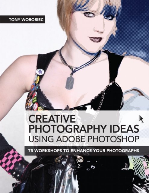 Creative Photography Ideas using Adobe Photoshop : 75 Workshops to Enhance Your Photographs, Paperback / softback Book