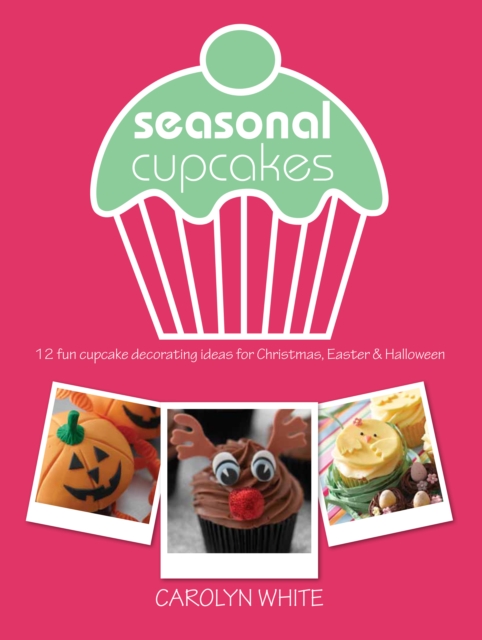 Seasonal Cupcakes : 12 Fun Cupcake Decorating Ideas for Christmas, Easter & Halloween, Paperback / softback Book