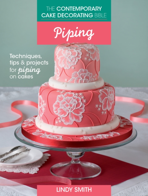 The Contemporary Cake Decorating Bible: Piping : Techniques, Tips and Projects for Piping on Cakes, Paperback / softback Book