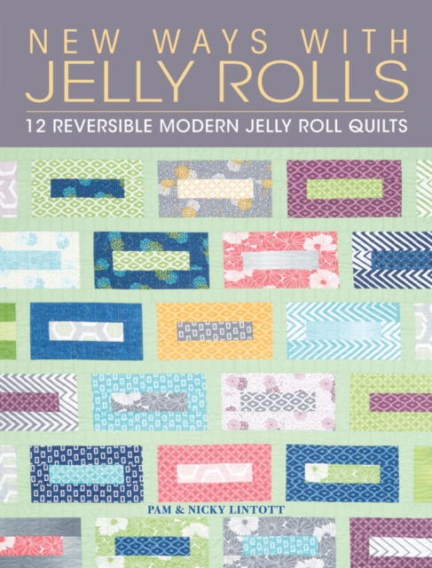 New Ways with Jelly Rolls : 12 Reversible Modern Jelly Roll Quilts, Paperback / softback Book