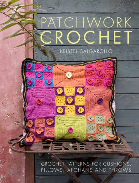 Patchwork Crochet : Crochet Patterns for Cushions, Pillows, Afghans and Throws, Paperback / softback Book