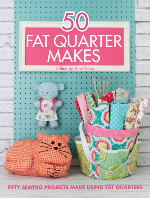50 Fat Quarter Makes : Fifty Sewing Projects Made Using Fat Quarters, Paperback / softback Book