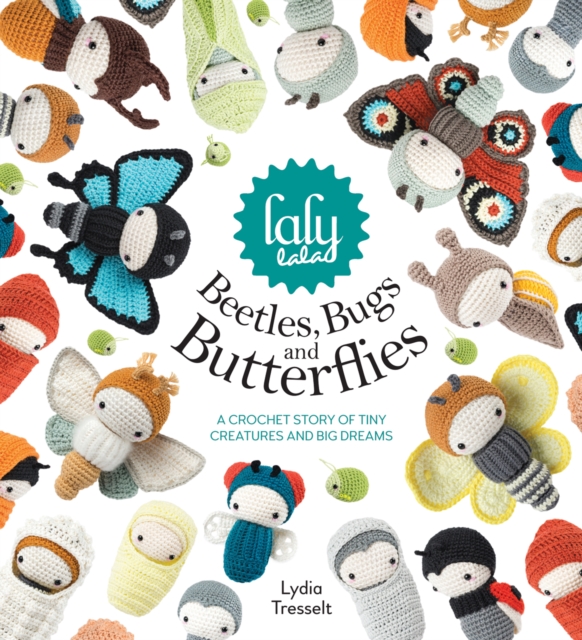 Lalylala'S Beetles, Bugs and Butterflies : A Crochet Story of Tiny Creatures and Big Dreams, Hardback Book