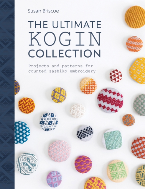 The Ultimate Kogin Collection : Projects and Patterns for Counted Sashiko Embroidery, Paperback / softback Book