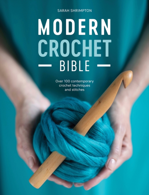 Modern Crochet Bible : Over 100 Contemporary Crochet Techniques and Stitches, Paperback / softback Book