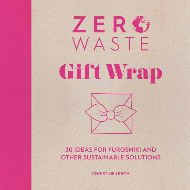 Zero Waste: Gift Wrap : 30 Ideas for Furoshiki and Other Sustainable Solutions, Paperback / softback Book