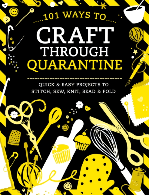 101 Ways to Craft Through Quarantine : Quick and Easy Projects to Stitch, Sew, Knit, Bead and Fold, Paperback / softback Book