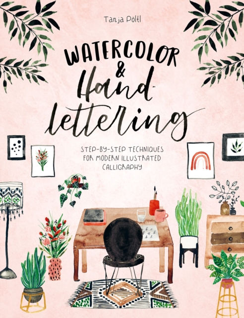 Watercolor & Hand Lettering : Step-By-Step Techniques for Modern Illustrated Calligraphy, Paperback / softback Book