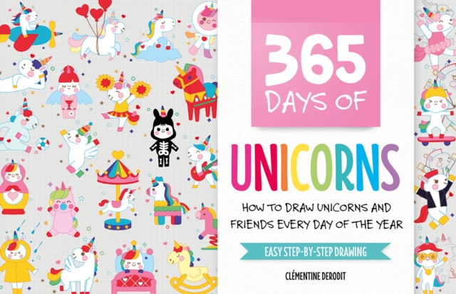 365 Days of Unicorns : How to Draw Unicorns and Friends Every Day of the Year, Paperback / softback Book