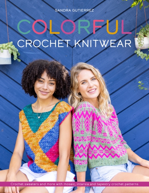 Colorful Crochet Knitwear : Crochet Sweaters and More with Mosaic, Intarsia and Tapestry Crochet Patterns, Paperback / softback Book