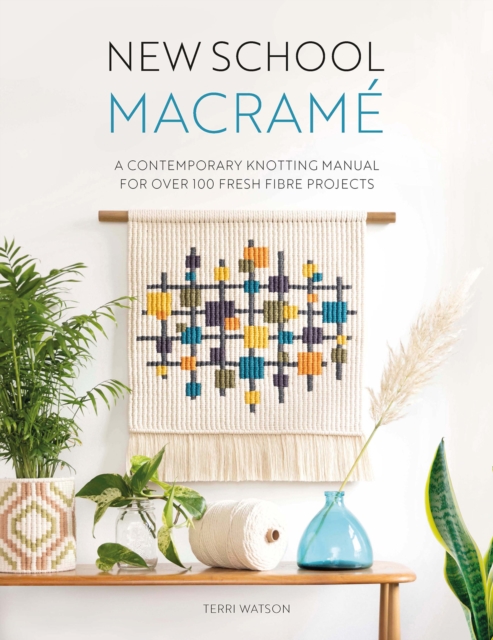 New School Macrame : A Contemporary Knotting Manual for Over 100 Fresh Fibre Projects, Paperback / softback Book