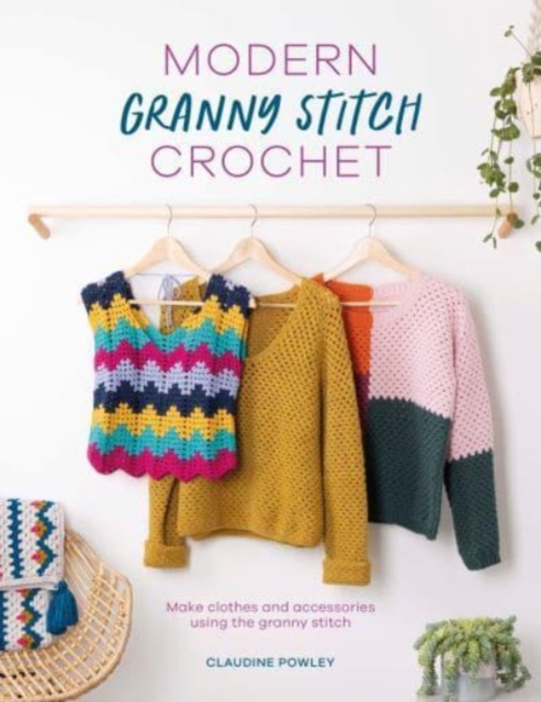 Modern Granny Stitch Crochet : Make clothes and accessories using the granny stitch, Paperback / softback Book
