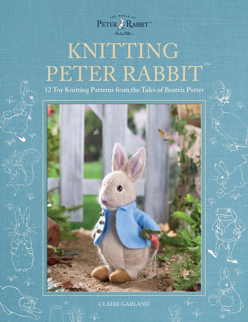 Knitting Peter Rabbit™ : 12 Toy Knitting Patterns from the Tales of Beatrix Potter, Hardback Book
