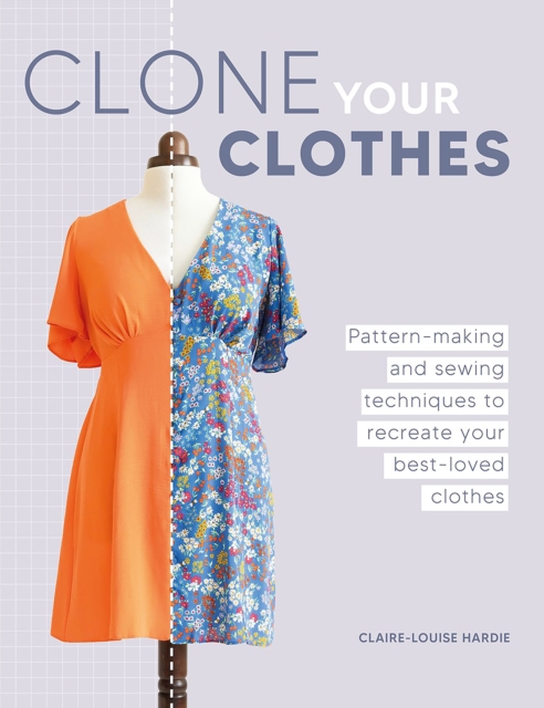 Clone Your Clothes : Pattern-Making and Sewing Techniques to Recreate Your Best-Loved Clothes, Paperback / softback Book