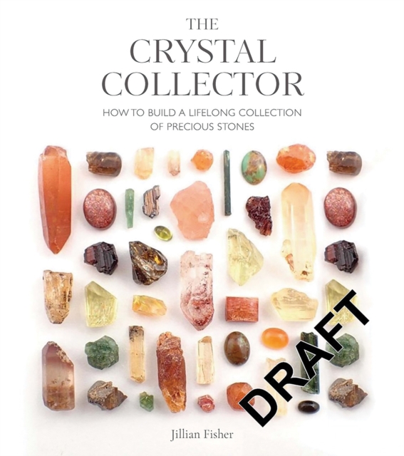 The Crystal Collector : How to Build a Lifelong Collection of Crystals and Stones, Paperback / softback Book