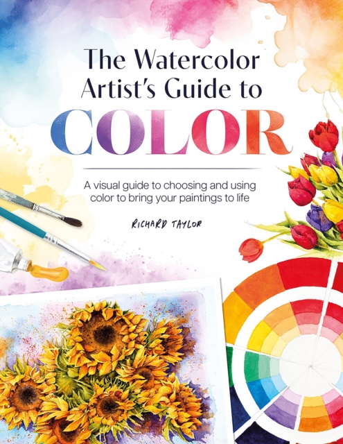 The Watercolor Artist's Guide to Color : A Visual Guide to Choosing and Using Color to Bring Your Paintings to Life, Paperback / softback Book