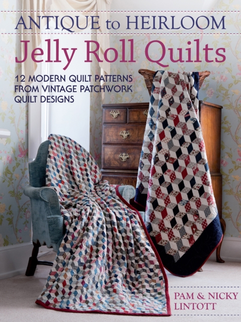 Antique To Heirloom Jelly Roll Quilts : 12 Modern Quilt Patterns from Vintage Patchwork Quilt Designs, EPUB eBook