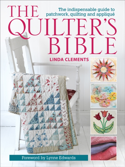 The Quilter's Bible : The Indispensable Guide to Patchwork, Quilting and Applique, EPUB eBook