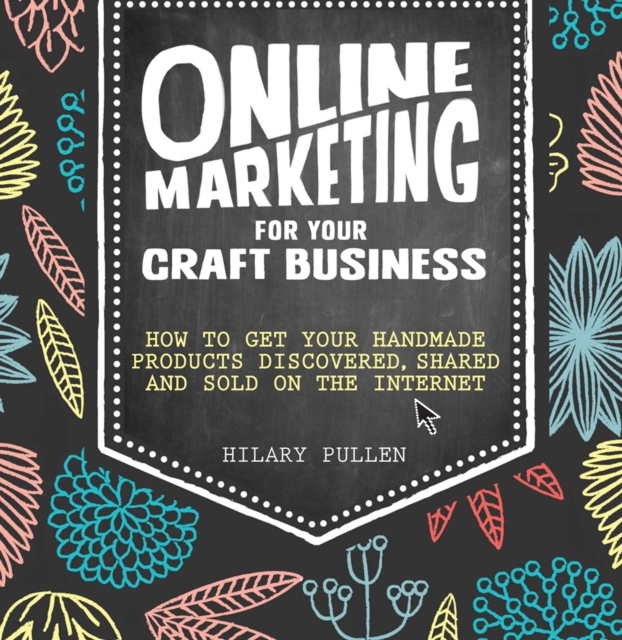 Online Marketing For Your Craft Business : How to Get Your Handmade Products Discovered, Shared and Sold on the Internet, EPUB eBook