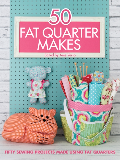 50 Fat Quarter Makes : Fifty Sewing Projects Made Using Fat Quarters, EPUB eBook