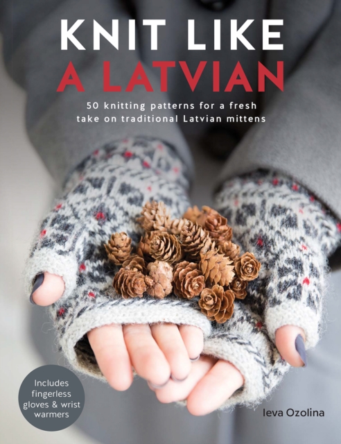 Knit Like a Latvian : 50 Knitting Patterns for a Fresh Take on Traditional Latvian Mittens, EPUB eBook