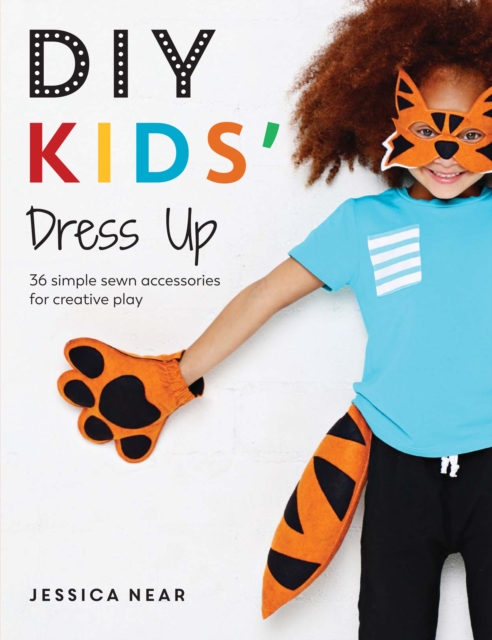 DIY Kids' Dress Up : 36 Simple Sewn Accessories for Creative Play, EPUB eBook