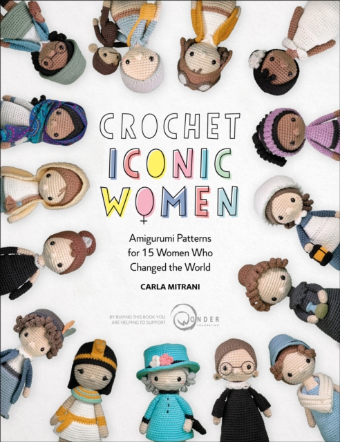 Crochet Iconic Women : Amigurumi Patterns for 15 Women Who Changed the World, EPUB eBook