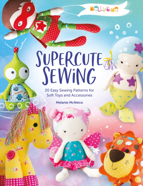 Melly & Me: Supercute Sewing : 20 easy sewing patterns for soft toys and accessories, EPUB eBook