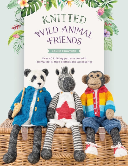 Knitted Wild Animal Friends : Over 40 knitting patterns for wild animal dolls, their clothes and accessories, EPUB eBook