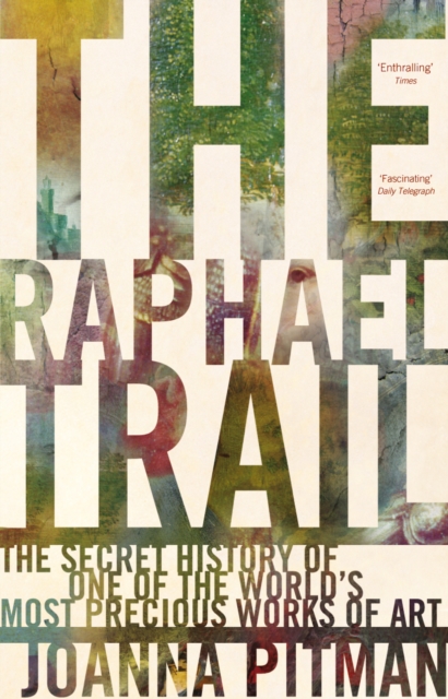 The Raphael Trail : The Secret History of One of the World's Most Precious Works of Art, EPUB eBook