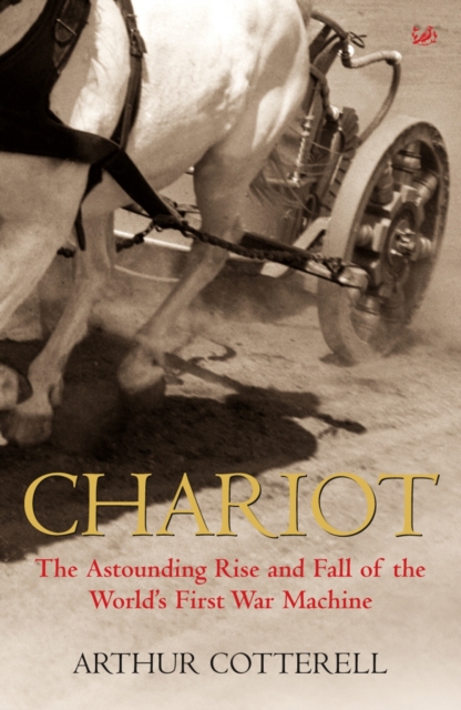 Chariot : The Astounding Rise and Fall of the World's First War Machine, EPUB eBook