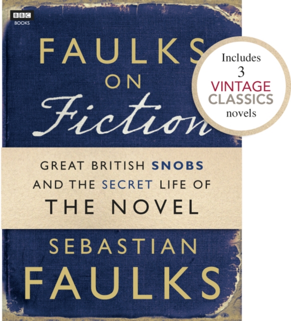 Faulks on Fiction (Includes 3 Vintage Classics): Great British Snobs and the Secret Life of the Novel, EPUB eBook
